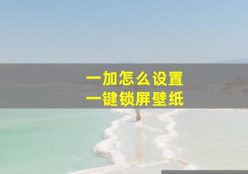 一加怎么设置一键锁屏壁纸