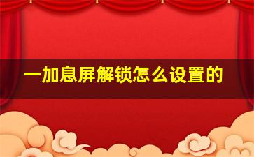 一加息屏解锁怎么设置的