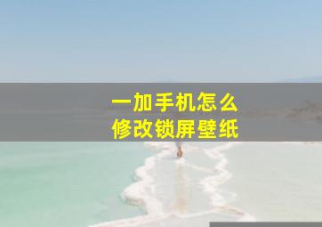 一加手机怎么修改锁屏壁纸