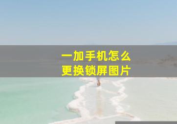 一加手机怎么更换锁屏图片