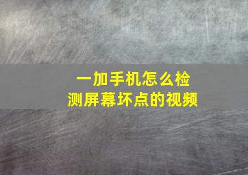 一加手机怎么检测屏幕坏点的视频