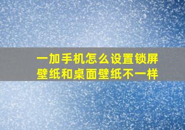 一加手机怎么设置锁屏壁纸和桌面壁纸不一样