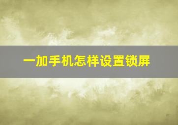 一加手机怎样设置锁屏