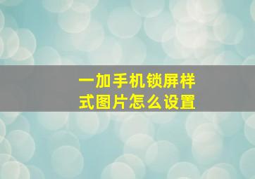 一加手机锁屏样式图片怎么设置