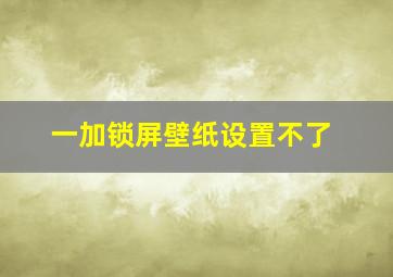 一加锁屏壁纸设置不了