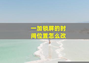 一加锁屏的时间位置怎么改