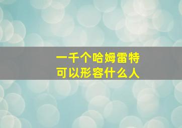 一千个哈姆雷特可以形容什么人