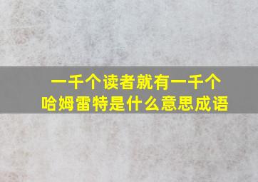 一千个读者就有一千个哈姆雷特是什么意思成语