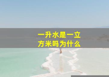 一升水是一立方米吗为什么