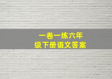 一卷一练六年级下册语文答案