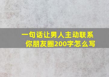 一句话让男人主动联系你朋友圈200字怎么写