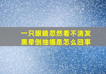 一只眼睛忽然看不清发黑晕倒抽搐是怎么回事