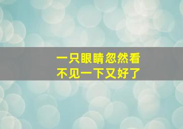 一只眼睛忽然看不见一下又好了