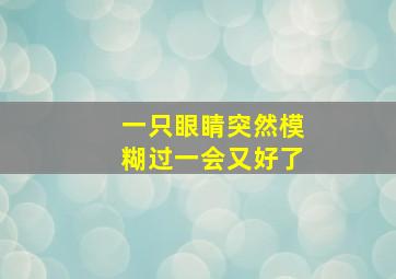 一只眼睛突然模糊过一会又好了