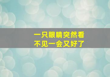 一只眼睛突然看不见一会又好了