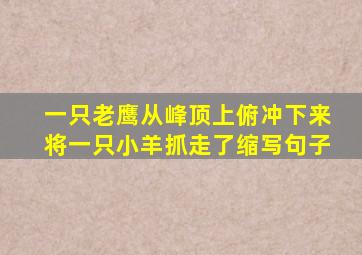 一只老鹰从峰顶上俯冲下来将一只小羊抓走了缩写句子