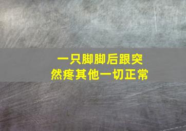 一只脚脚后跟突然疼其他一切正常