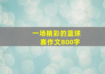 一场精彩的篮球赛作文800字