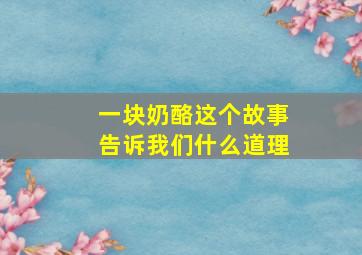 一块奶酪这个故事告诉我们什么道理