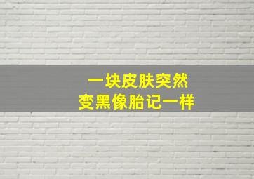 一块皮肤突然变黑像胎记一样