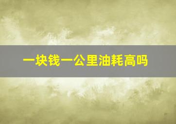 一块钱一公里油耗高吗