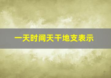 一天时间天干地支表示