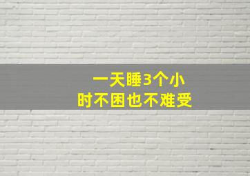 一天睡3个小时不困也不难受