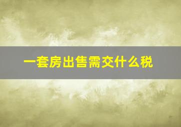 一套房出售需交什么税