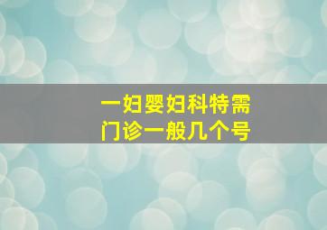 一妇婴妇科特需门诊一般几个号