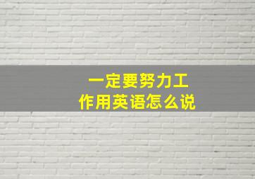 一定要努力工作用英语怎么说