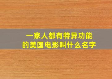 一家人都有特异功能的美国电影叫什么名字