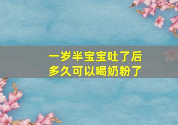 一岁半宝宝吐了后多久可以喝奶粉了