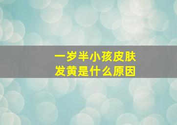 一岁半小孩皮肤发黄是什么原因