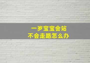 一岁宝宝会站不会走路怎么办