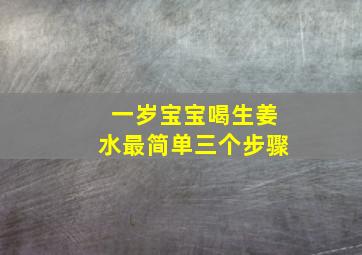 一岁宝宝喝生姜水最简单三个步骤