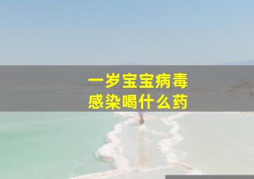 一岁宝宝病毒感染喝什么药