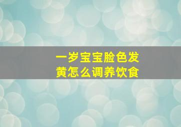 一岁宝宝脸色发黄怎么调养饮食