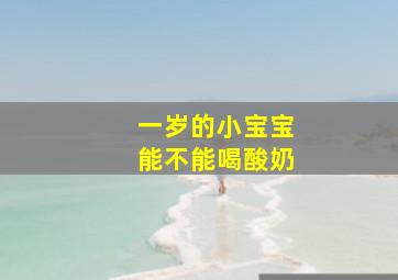 一岁的小宝宝能不能喝酸奶