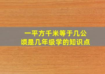 一平方千米等于几公顷是几年级学的知识点