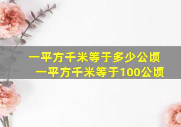 一平方千米等于多少公顷一平方千米等于100公顷