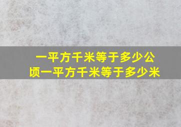 一平方千米等于多少公顷一平方千米等于多少米