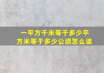 一平方千米等于多少平方米等于多少公顷怎么读