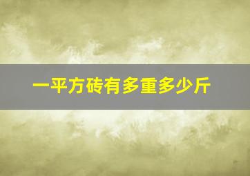 一平方砖有多重多少斤