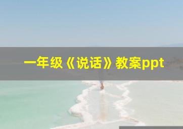 一年级《说话》教案ppt