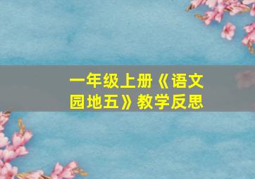 一年级上册《语文园地五》教学反思