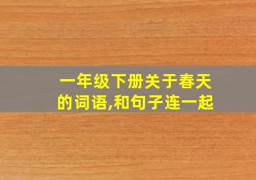 一年级下册关于春天的词语,和句子连一起