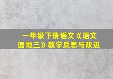 一年级下册语文《语文园地三》教学反思与改进