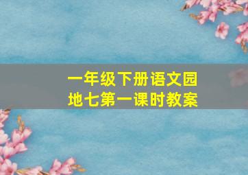 一年级下册语文园地七第一课时教案