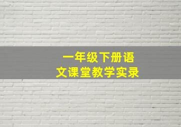 一年级下册语文课堂教学实录