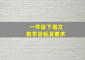 一年级下语文教学目标及要求